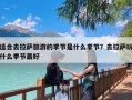 适合去拉萨旅游的季节是什么季节？去拉萨玩什么季节最好