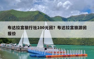 布达拉宫旅行社100元团？布达拉宫旅游团报价