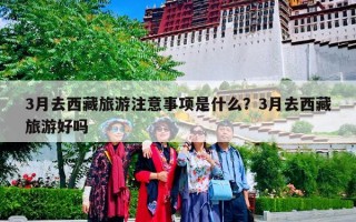 3月去西藏旅游注意事项是什么？3月去西藏旅游好吗