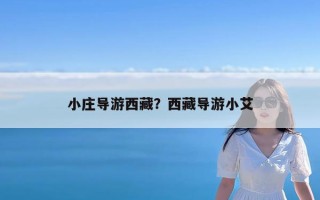 小庄导游西藏？西藏导游小艾