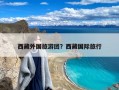 西藏外国旅游团？西藏国际旅行