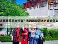 去西藏旅游太兴奋？去西藏旅游太兴奋会怎么样