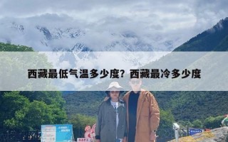 西藏最低气温多少度？西藏最冷多少度