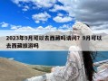 2023年9月可以去西藏吗请问？9月可以去西藏旅游吗