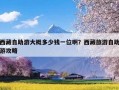 西藏自助游大概多少钱一位啊？西藏旅游自助游攻略