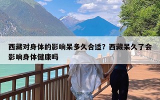 西藏对身体的影响呆多久合适？西藏呆久了会影响身体健康吗