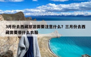 3月份去西藏旅游需要注意什么？三月份去西藏需要带什么衣服