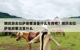 跟团游去拉萨需要准备什么东西呢？跟团去拉萨旅游要注意什么