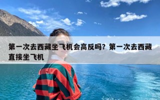 第一次去西藏坐飞机会高反吗？第一次去西藏直接坐飞机