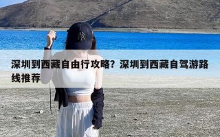 深圳到西藏自由行攻略？深圳到西藏自驾游路线推荐