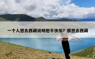 一个人想去西藏说明他不快乐？很想去西藏