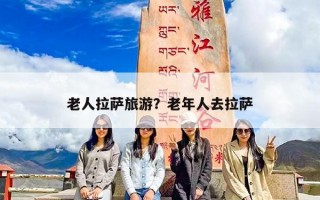 老人拉萨旅游？老年人去拉萨