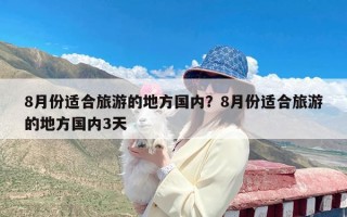 8月份适合旅游的地方国内？8月份适合旅游的地方国内3天