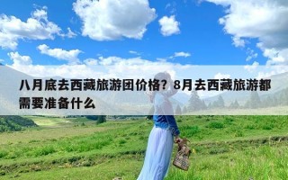 八月底去西藏旅游团价格？8月去西藏旅游都需要准备什么