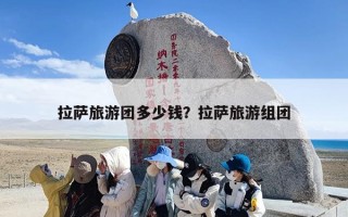 拉萨旅游团多少钱？拉萨旅游组团