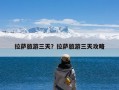 拉萨旅游三天？拉萨旅游三天攻略