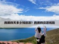 西藏四天多少钱旅游？西藏四日游线路