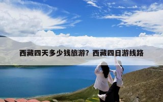 西藏四天多少钱旅游？西藏四日游线路