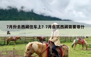 7月份去西藏住车上？7月自驾西藏需要带什么