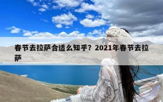 春节去拉萨合适么知乎？2021年春节去拉萨