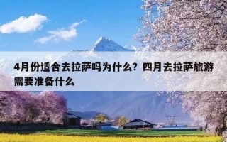 4月份适合去拉萨吗为什么？四月去拉萨旅游需要准备什么