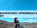 适合拉萨旅行的音乐？拉萨景色视频适合什么音乐