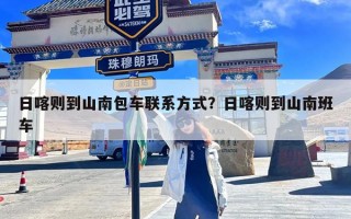 日喀则到山南包车联系方式？日喀则到山南班车