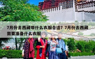 7月份去西藏带什么衣服合适？7月份去西藏需要准备什么衣服