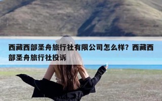 西藏西部圣舟旅行社有限公司怎么样？西藏西部圣舟旅行社投诉