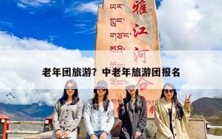 老年团旅游？中老年旅游团报名