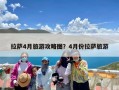 拉萨4月旅游攻略图？4月份拉萨旅游