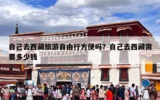 自己去西藏旅游自由行方便吗？自己去西藏需要多少钱