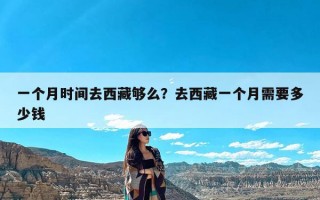 一个月时间去西藏够么？去西藏一个月需要多少钱