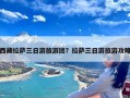 西藏拉萨三日游旅游团？拉萨三日游旅游攻略