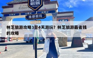 林芝旅游攻略3至4天游玩？林芝旅游最省钱的攻略