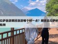 拉萨旅游跟团旅游哪个好一点？跟团去拉萨的陷阱