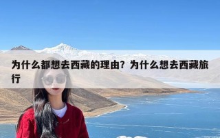 为什么都想去西藏的理由？为什么想去西藏旅行