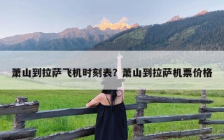 萧山到拉萨飞机时刻表？萧山到拉萨机票价格