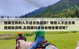 西藏怎样的人不适合去旅游？哪些人不适合来西藏旅游呢,去西藏对身体有哪些要求呢?