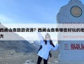 西藏山南旅游资源？西藏山南有哪些好玩的地方