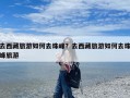 去西藏旅游如何去珠峰？去西藏旅游如何去珠峰旅游