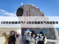 6月份的西藏天气？6月份西藏天气预报查询