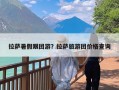 拉萨暑假跟团游？拉萨旅游团价格查询