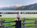 两个人的西藏旅游攻略？两个人的旅途详细攻略