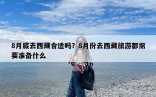 8月底去西藏合适吗？8月份去西藏旅游都需要准备什么