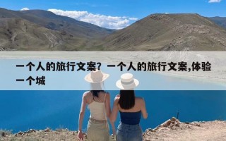 一个人的旅行文案？一个人的旅行文案,体验一个城