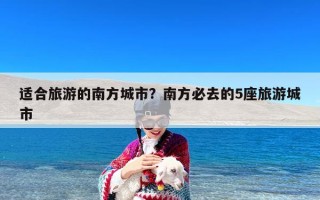 适合旅游的南方城市？南方必去的5座旅游城市