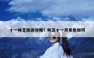 十一林芝旅游攻略？林芝十一月景色如何