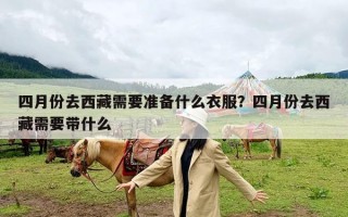 四月份去西藏需要准备什么衣服？四月份去西藏需要带什么