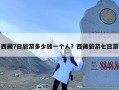 西藏7日旅游多少钱一个人？西藏旅游七日游